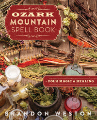 Ozark Mountain Spell Book: Folk Magic & Healing